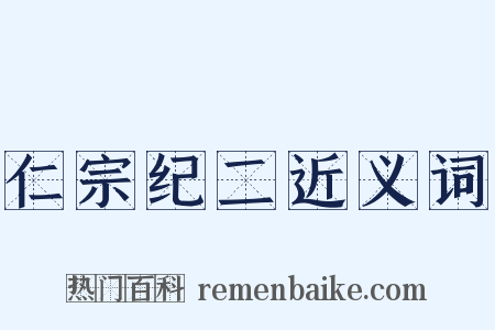 仁宗纪二近义词是什么意思的图片